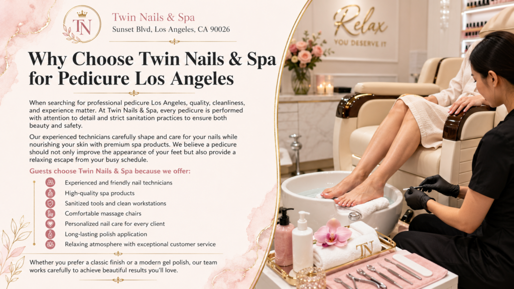 Why Choose Twin Nails & Spa for Pedicure Los Angeles